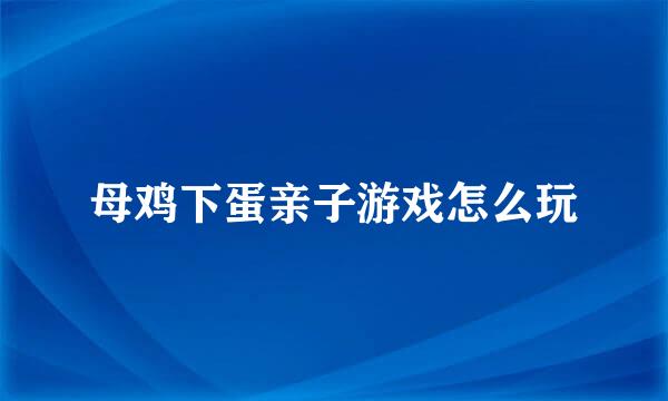 母鸡下蛋亲子游戏怎么玩