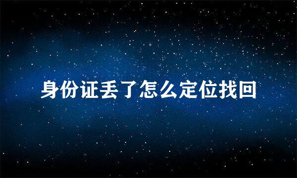 身份证丢了怎么定位找回