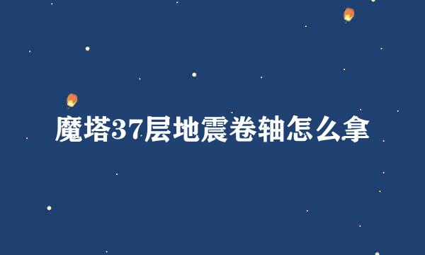 魔塔37层地震卷轴怎么拿