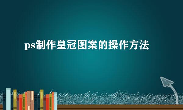 ps制作皇冠图案的操作方法