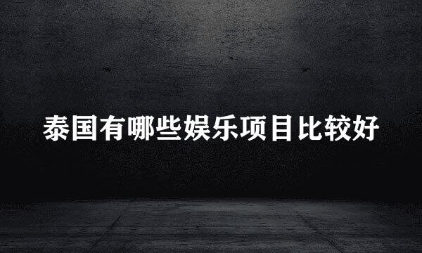 泰国有哪些娱乐项目比较好