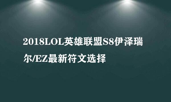 2018LOL英雄联盟S8伊泽瑞尔/EZ最新符文选择