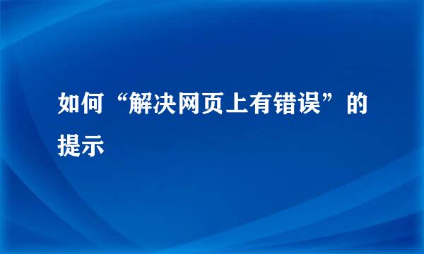 如何“解决网页上有错误”的提示