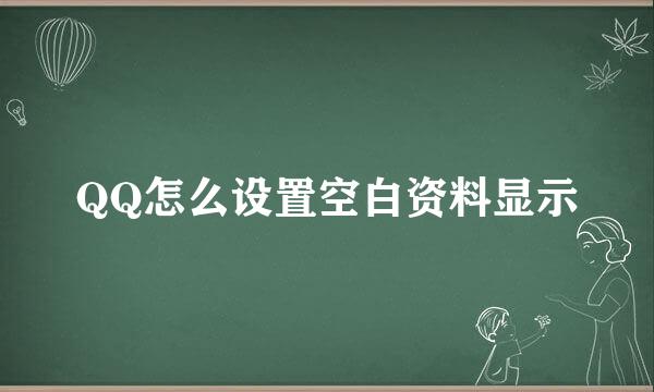 QQ怎么设置空白资料显示