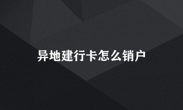 异地建行卡怎么销户