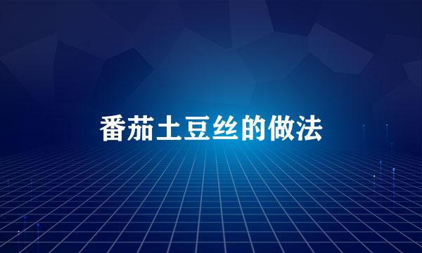 番茄土豆丝的做法