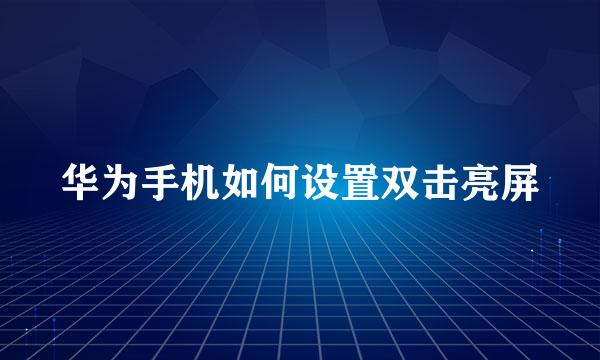 华为手机如何设置双击亮屏