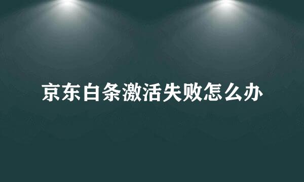 京东白条激活失败怎么办