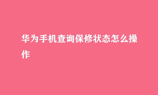 华为手机查询保修状态怎么操作