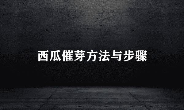 西瓜催芽方法与步骤