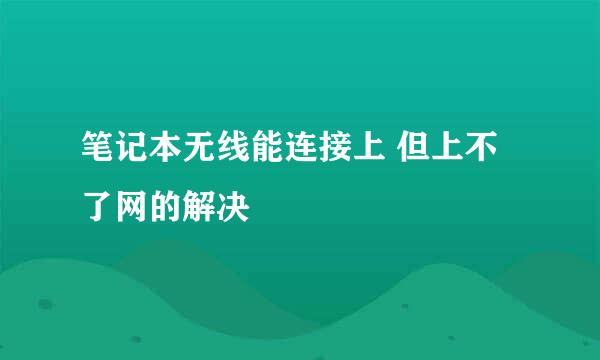 笔记本无线能连接上 但上不了网的解决