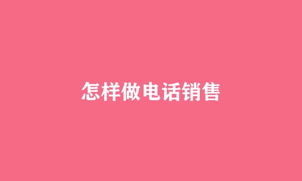 怎样做电话销售