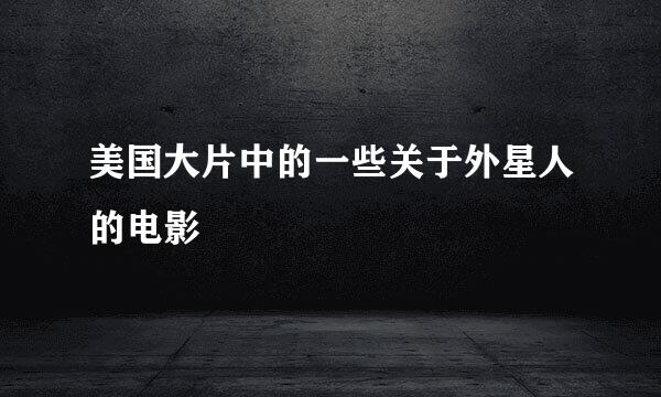 美国大片中的一些关于外星人的电影