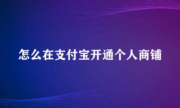怎么在支付宝开通个人商铺