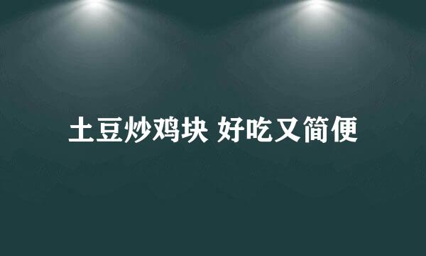 土豆炒鸡块 好吃又简便