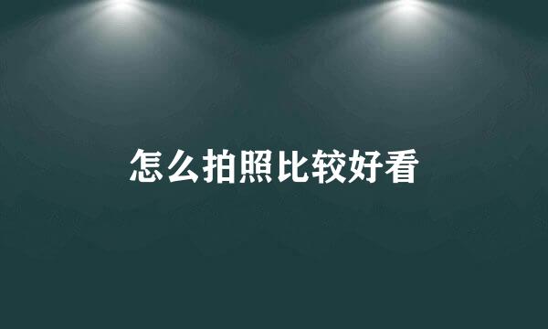 怎么拍照比较好看