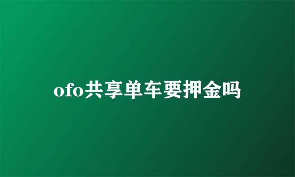 ofo共享单车要押金吗