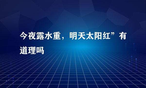 今夜露水重，明天太阳红”有道理吗