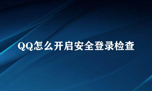 QQ怎么开启安全登录检查
