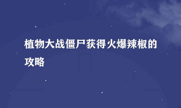 植物大战僵尸获得火爆辣椒的攻略