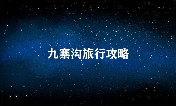 九寨沟旅行攻略