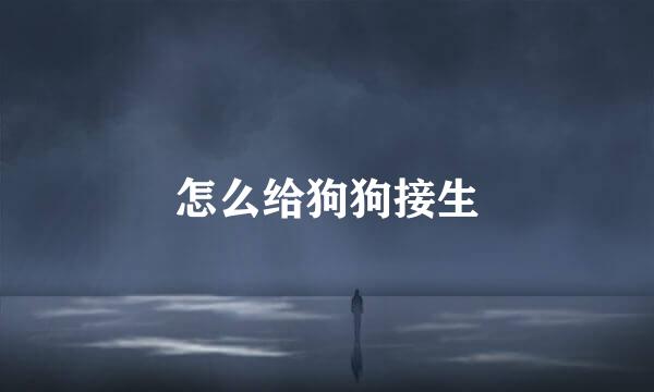 怎么给狗狗接生