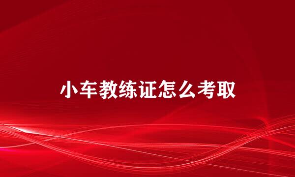 小车教练证怎么考取