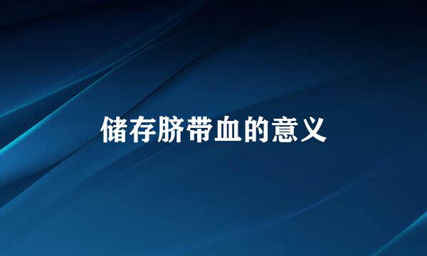 储存脐带血的意义