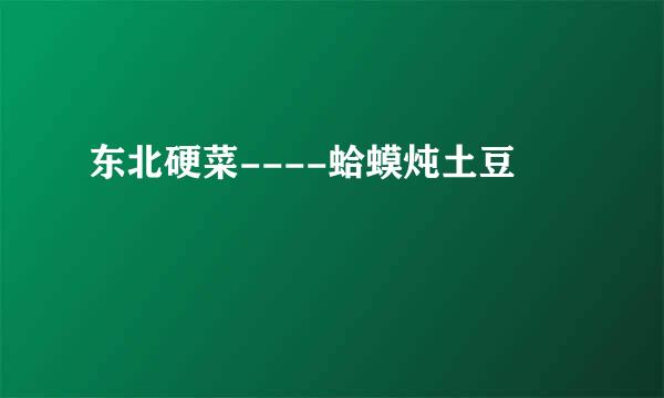 东北硬菜----蛤蟆炖土豆