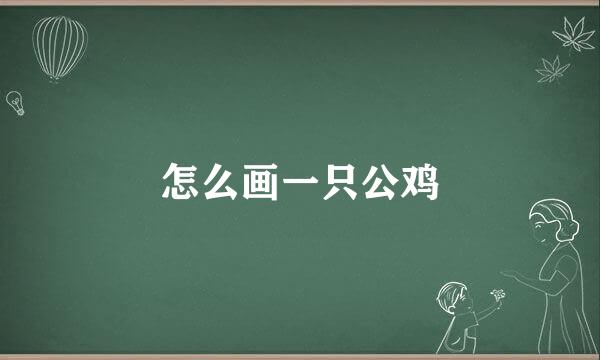 怎么画一只公鸡