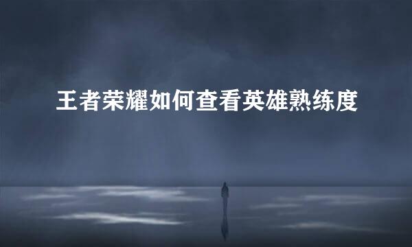 王者荣耀如何查看英雄熟练度