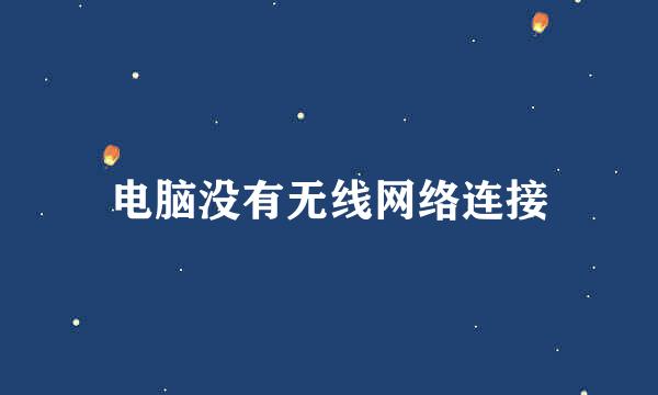 电脑没有无线网络连接