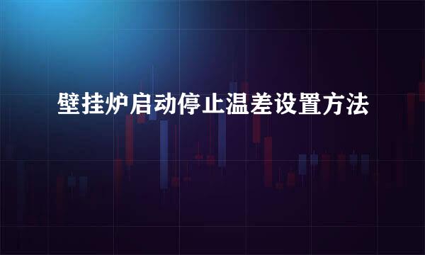 壁挂炉启动停止温差设置方法