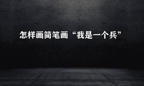 怎样画简笔画“我是一个兵”