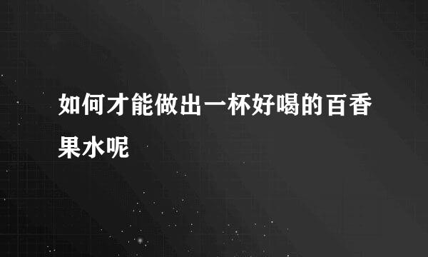 如何才能做出一杯好喝的百香果水呢