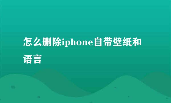 怎么删除iphone自带壁纸和语言