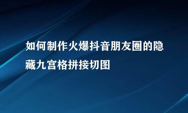 如何制作火爆抖音朋友圈的隐藏九宫格拼接切图