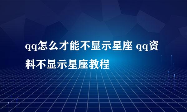 qq怎么才能不显示星座 qq资料不显示星座教程