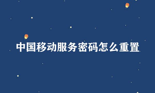 中国移动服务密码怎么重置