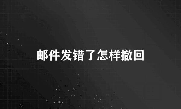 邮件发错了怎样撤回