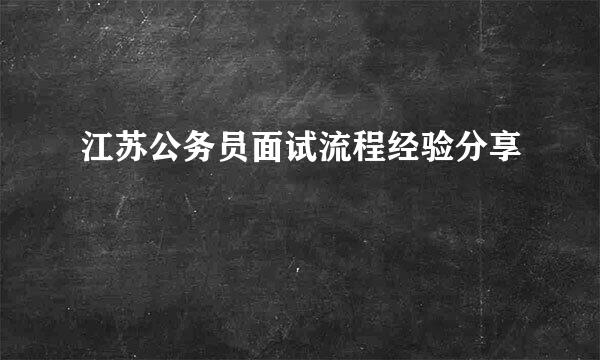 江苏公务员面试流程经验分享