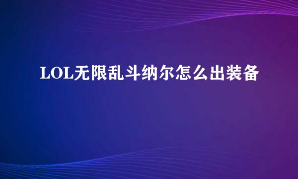 LOL无限乱斗纳尔怎么出装备