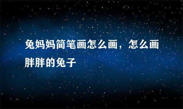 兔妈妈简笔画怎么画，怎么画胖胖的兔子
