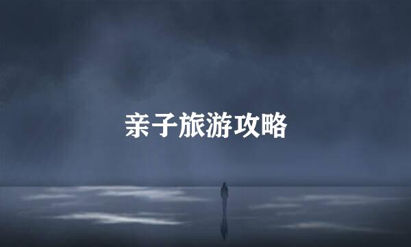 亲子旅游攻略