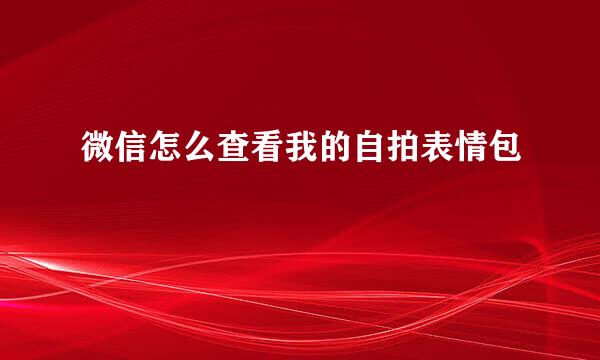微信怎么查看我的自拍表情包