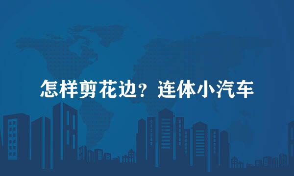怎样剪花边？连体小汽车