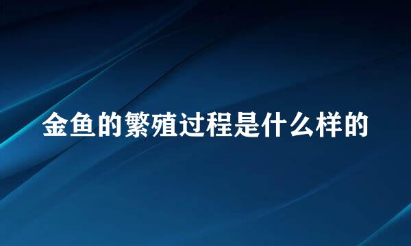 金鱼的繁殖过程是什么样的