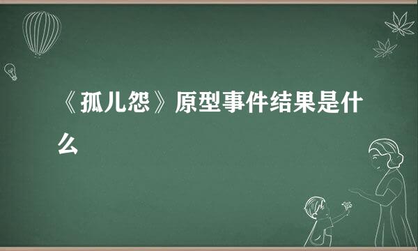 《孤儿怨》原型事件结果是什么