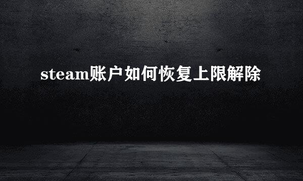 steam账户如何恢复上限解除