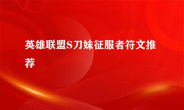 英雄联盟S刀妹征服者符文推荐